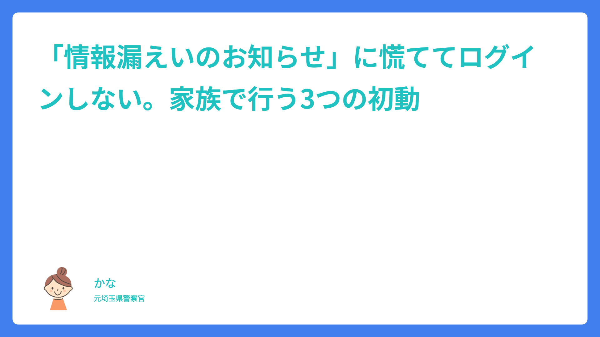 「情報漏えいのお知らせ」に慌ててログインしない。家族で行う3つの初動
